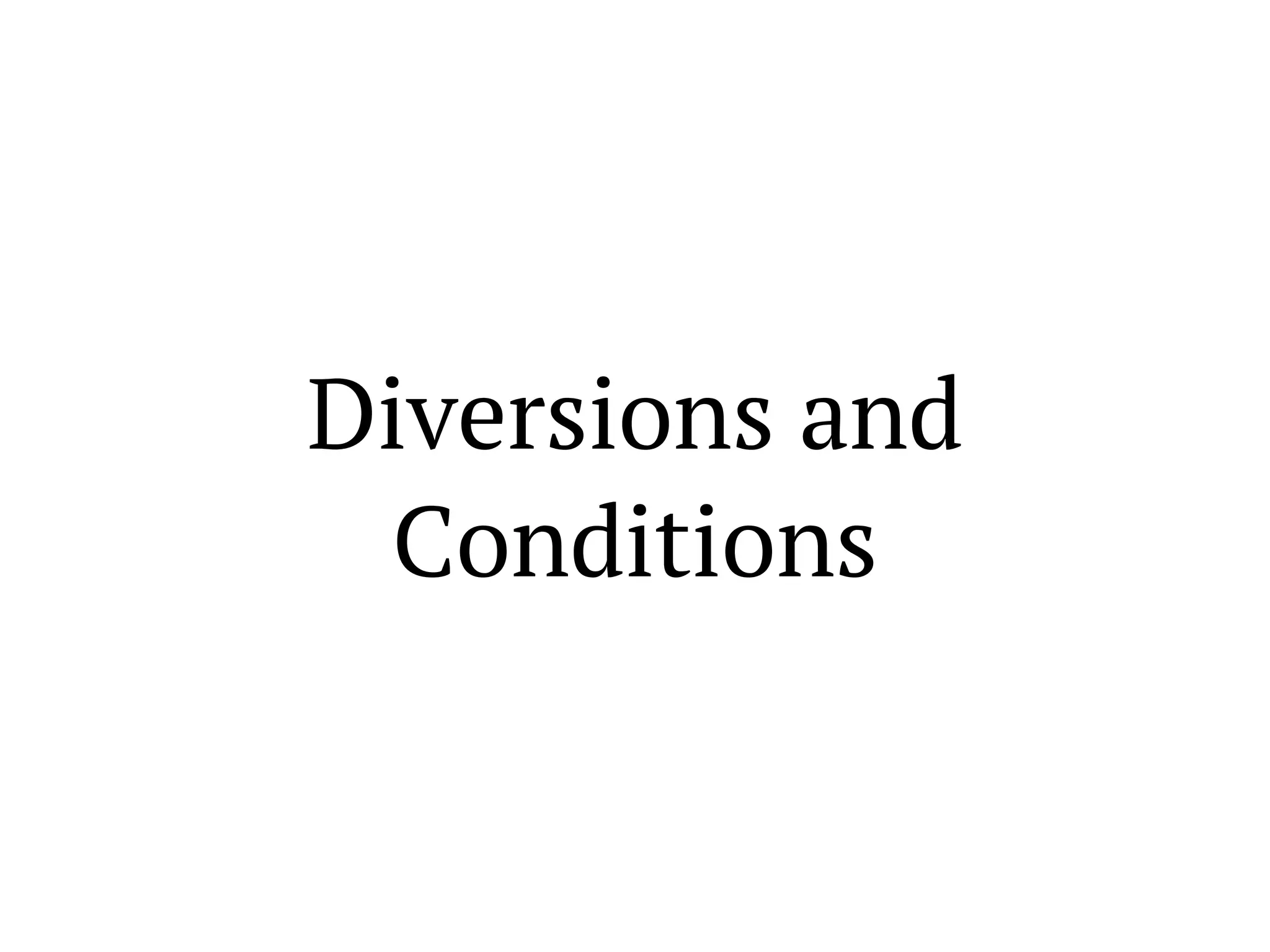 Diversions and
Conditions
 