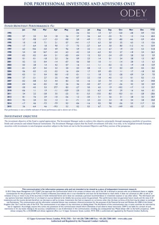 12 Upper Grosvenor Street, London, W1K 2ND ~ Tel +44 (20) 7208-1400 Fax: +44 (20) 7208-1401 ~ www.odey.com
Authorised and Regulated by the Financial Conduct Authority
This communication is for information purposes only and not intended to be viewed as a piece of independent investment research.
© 2015 Odey Asset Management LLP (“OAM”) has approved this communication which is for private circulation only, and in the UK is directed to persons who are professional clients or eligible
counterparties for the purposes of the FCA’s Conduct of Business Sourcebook and it is not intended for and must not be distributed to retail clients. It does not constitute an offer to sell or an
invitation to buy or invest in any of the securities or funds mentioned herein and it does not constitute a personal recommendation or investment taxation or any other advice. The information and
any opinions have been obtained from or are based on sources believed to be reliable, but accuracy cannot be guaranteed. Past performance does not guarantee future results and the value of all
investments and the income derived therefrom can decrease as well as increase. Investments that have an exposure to currencies other than the base currency of the fund may be subject to exchange
rate fluctuations. This communication and the information contained therein may constitute a financial promotion for the purposes of the Financial Services and Markets Act 2000 of the United
Kingdom (the “Act”) and the rules of the FCA. This communication is not subject to any restrictions on dealing ahead. The distribution of this communication may, in some countries, be restricted by
law or regulation. Accordingly, anyone who comes into possession of this communication should inform themselves of and observe these restrictions. OAM is not liable for a breach of such
restrictions or for any losses relating to the accuracy, completeness or use of information in this communication, including any consequential loss. Please always refer to the fund’s prospectus. OAM
whose company No. is OC302585 and whose registered office is at 12 Upper Grosvenor Street, London, W1K 2ND, is authorised and regulated by the Financial Conduct Authority.
The investment objective of the Fund is capital appreciation. The Investment Manager seeks to achieve this objective principally through managing a portfolio of securities,
bonds and currencies and related financial instruments. The Investment Manager expects that the Fund's investments will tend, over time, to be weighted towards European
securities with investments in non-European securities subject to the limits set out in the Investment Objective and Policy section of the prospectus.
Past performance is not a reliable indicator of future performance and is shown net of fees.
Jan Feb Mar Apr May Jun Jul Aug Sep Oct Nov Dec YTD
1992 -3.6 0.2 1.4 5.7 12.0 -3.8 0.9 12.5
1993 0.7 2.5 5.4 1.8 3.6 5.7 3.6 6.4 -2.5 9.1 1.3 11.6 60.4
1994 5.7 -9.8 -11.7 -2.3 -9.8 5.9 -4.9 -7.2 0.9 -8.0 -6.6 -5.9 -43.4
1995 1.0 -1.8 7.1 2.1 0.7 -14.1 -1.7 6.3 3.0 3.5 6.3 1.5 12.6
1996 1.7 -6.4 1.8 9.0 1.7 7.5 -2.7 6.4 3.0 8.0 11.2 4.1 53.9
1997 6.3 10.6 -5.0 4.9 9.6 5.9 2.5 -1.5 6.7 1.9 -3.3 5.3 51.8
1998 5.4 4.0 16.7 -2.4 6.3 -4.2 2.4 -6.3 0.3 2.7 -1.8 2.4 26.3
1999 -0.2 -0.2 -0.4 3.1 -0.5 -0.4 1.3 0.3 -2.4 -2.9 2.8 5.5 5.9
2000 0.1 -0.1 -1.8 2.2 3.6 0.9 2.3 1.4 0.1 3.4 3.8 1.5 18.7
2001 0.2 3.2 -0.4 -1.4 -0.7 0.6 0.0 1.0 1.1 -1.4 2.8 1.3 6.3
2002 0.3 2.8 1.4 4.2 0.7 1.6 -1.1 1.1 -0.2 1.5 1.9 -1.8 12.9
2003 -0.1 -0.7 0.4 3.2 3.0 0.3 0.8 1.3 1.9 0.3 -0.9 0.5 10.2
2004 0.6 -0.2 -1.5 -3.2 1.6 -0.4 1.7 0.9 -0.5 1.1 1.7 -1.8 0.0
2005 -0.3 3.1 0.4 0.0 -1.0 -0.1 1.1 1.8 3.2 -2.8 -0.9 2.4 7.0
2006 3.7 -2.1 2.7 2.5 -4.6 -0.7 2.2 -1.8 -4.5 1.3 0.1 0.2 -1.5
2007 -0.2 -0.8 5.3 4.4 8.3 5.5 1.6 2.0 7.4 1.4 3.5 6.7 54.8
2008 -0.4 6.6 -0.5 1.8 2.6 4.6 -5.0 -0.7 -2.7 -2.6 4.2 3.0 10.9
2009 -3.0 -4.5 5.3 27.7 8.3 -2.7 5.0 6.5 1.9 -10.2 -1.7 1.3 33.7
2010 -0.6 1.1 1.9 -1.1 -10.9 -2.0 3.2 -6.3 4.9 2.9 1.6 6.6 -0.1
2011 3.4 2.2 -2.8 3.5 -2.5 0.1 -5.3 -13.5 -8.3 10.3 -5.1 -2.8 -20.6
2012 8.1 7.6 2.9 -1.0 -5.6 1.2 -3.0 5.1 3.6 3.1 2.8 3.2 30.7
2013 9.2 2.0 3.5 1.3 5.1 -7.1 2.3 -2.5 2.2 1.8 3.4 2.8 25.8
2014 -1.7 4.6 -7.3 -7.9 0.3 -0.6 -1.6 0.5 9.8 -5.6 5.3 11.7 5.5
2015 3.6 -6.4 4.6 -19.3 5.2 0.2 0.3 6.7 7.6 -14.9 -0.5 3.7 -12.8
 