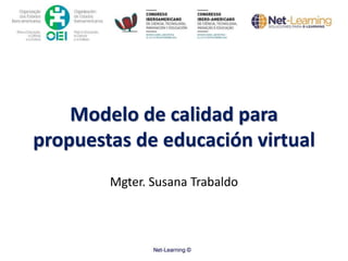 Modelo de calidad para
propuestas de educación virtual
Mgter. Susana Trabaldo
 