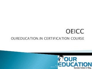 OUREDUCATION.IN CERTIFICATION COURSE
For details click on
www.oureducation.in logo
 