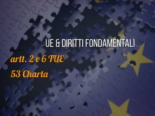 “Feindstrafrecht”
UE & diritti fondamentali


art
t
. 2
e
6 TUE


53 Chart
a
 