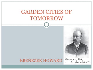 GARDEN CITIES OF
TOMORROW
EBENEZER HOWARD
 