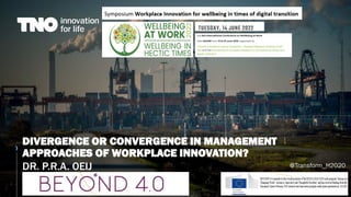 DIVERGENCE OR CONVERGENCE IN MANAGEMENT
APPROACHES OF WORKPLACE INNOVATION?
DR. P.R.A. OEIJ @Transform_H2020
 