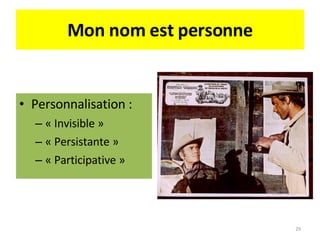 Mon nom est personne Personnalisation : « Invisible » « Persistante » « Participative » 