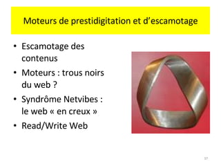 Moteurs de prestidigitation et d’escamotage Escamotage des contenus Moteurs : trous noirs du web ? Syndrôme Netvibes : le web « en creux » Read/Write Web 
