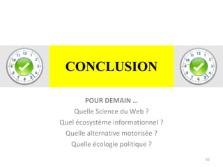 CONCLUSION POUR DEMAIN … Quelle Science du Web ? Quel écosystème informationnel ? Quelle alternative motorisée ? Quelle écologie politique ? 