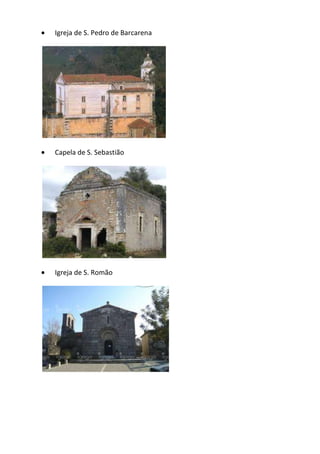  Igreja de S. Pedro de Barcarena
 Capela de S. Sebastião
 Igreja de S. Romão
 
