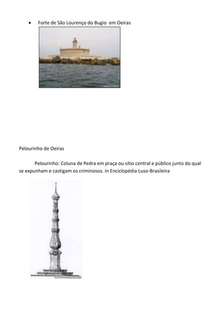  Forte de São Lourenço do Bugio em Oeiras
Pelourinho de Oeiras
Pelourinho:Coluna de Pedra em praça ou sítio central e público junto do qual
se expunham e castigamos criminosos.in Enciclopédia Luso-Brasileira
 