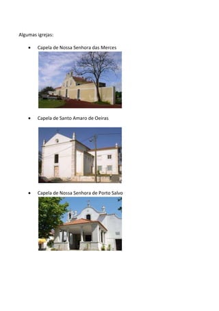 Algumas igrejas:
 Capela de Nossa Senhora das Merces
 Capela de Santo Amaro de Oeiras
 Capela de Nossa Senhora de Porto Salvo
 