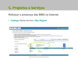 Reforçar a presença das BMO na Internet Catálogo  Oeiras  On-line  +  Meu Registo C. Projectos e Serviços 