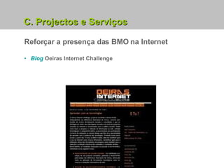 Reforçar a presença das BMO na Internet Blog  Oeiras Internet Challenge C. Projectos e Serviços 