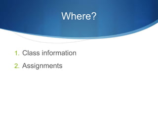 Where?
1. Class information
2. Assignments
 