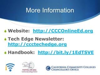 More Information
S Website: http://CCCOnlineEd.org
S Tech Edge Newsletter:
http://ccctechedge.org
S Handbook: http://bit.ly/1EdTSVE
 