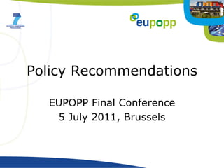 Policy Recommendations

  EUPOPP Final Conference
   5 July 2011, Brussels
 