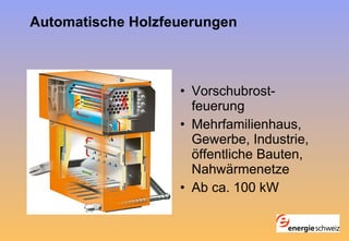 Automatische Holzfeuerungen   Vorschubrost-feuerung Mehrfamilienhaus, Gewerbe, Industrie, öffentliche Bauten, Nahwärmenetze Ab ca. 100 kW 