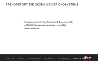 ÜBER T3N THEMEN POSITIONIERUNG REICHWEITE „E-COMMERCE“ AUSBLICK 2015
TRENDREPORT: DIE ÖKONOMIE DER ÖKOSYSTEME
Ökosysteme =...