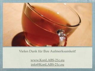 Vielen Dank für Ihre Aufmerksamkeit!

       www.KonLABS-21c.eu
       info@KonLABS-21c.eu
 