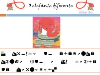 O elefante diferente




A    tromba    do     elefante
tinha    ido      a    um       baile
de    Carnaval.
 