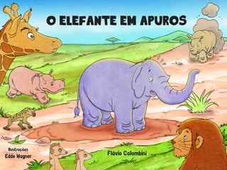 o elefante em apuros
Flávio Colombini
Ilustrações
Edde Wagner
 