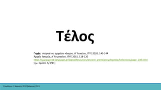 Τέλος
Επιμέλεια: Ε. Νασιώτη ΠΕ02 (Μάρτιος 2021)
Πηγές: Ιστορία του αρχαίου κόσμου, Α’ Λυκείου, ΙΤΥΕ 2020, 140-144
Αρχαία Ιστορία, Α’ Γυμνασίου, ΙΤΥΕ 2015, 118-120
https://www.greek-language.gr/digitalResources/ancient_greek/encyclopedia/hellenistic/page_030.html
(ημ. προσπ. 9/3/21)
 