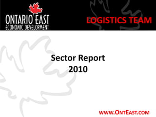 LOGISTICS TEAM


Sector Report
    2010



           WWW.ONTEAST.COM
 