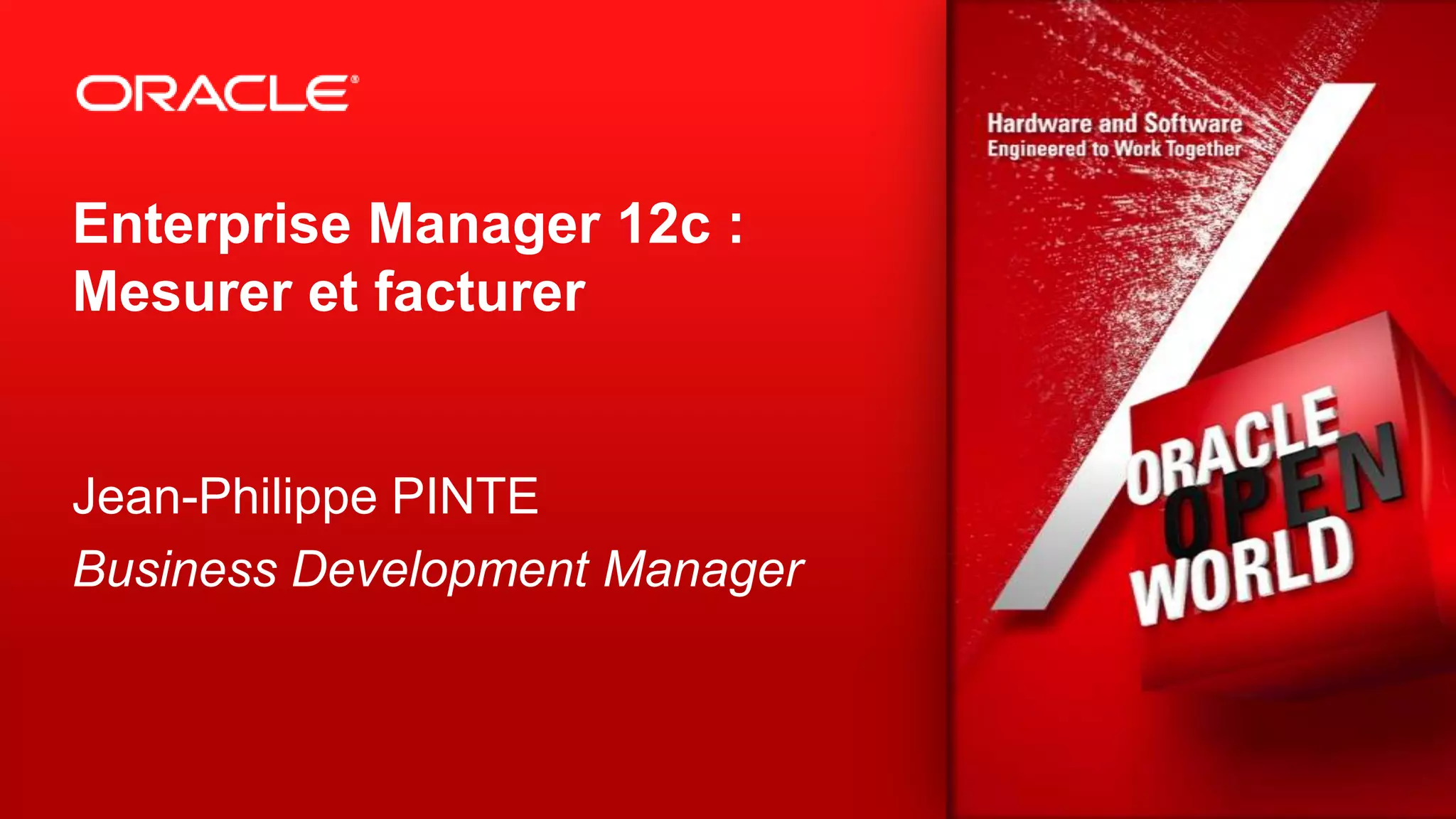 Enterprise Manager 12c :
Mesurer et facturer


Jean-Philippe PINTE
Business Development Manager



                               3
 