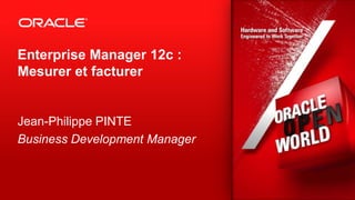 Enterprise Manager 12c :
Mesurer et facturer


Jean-Philippe PINTE
Business Development Manager



                               3
 
