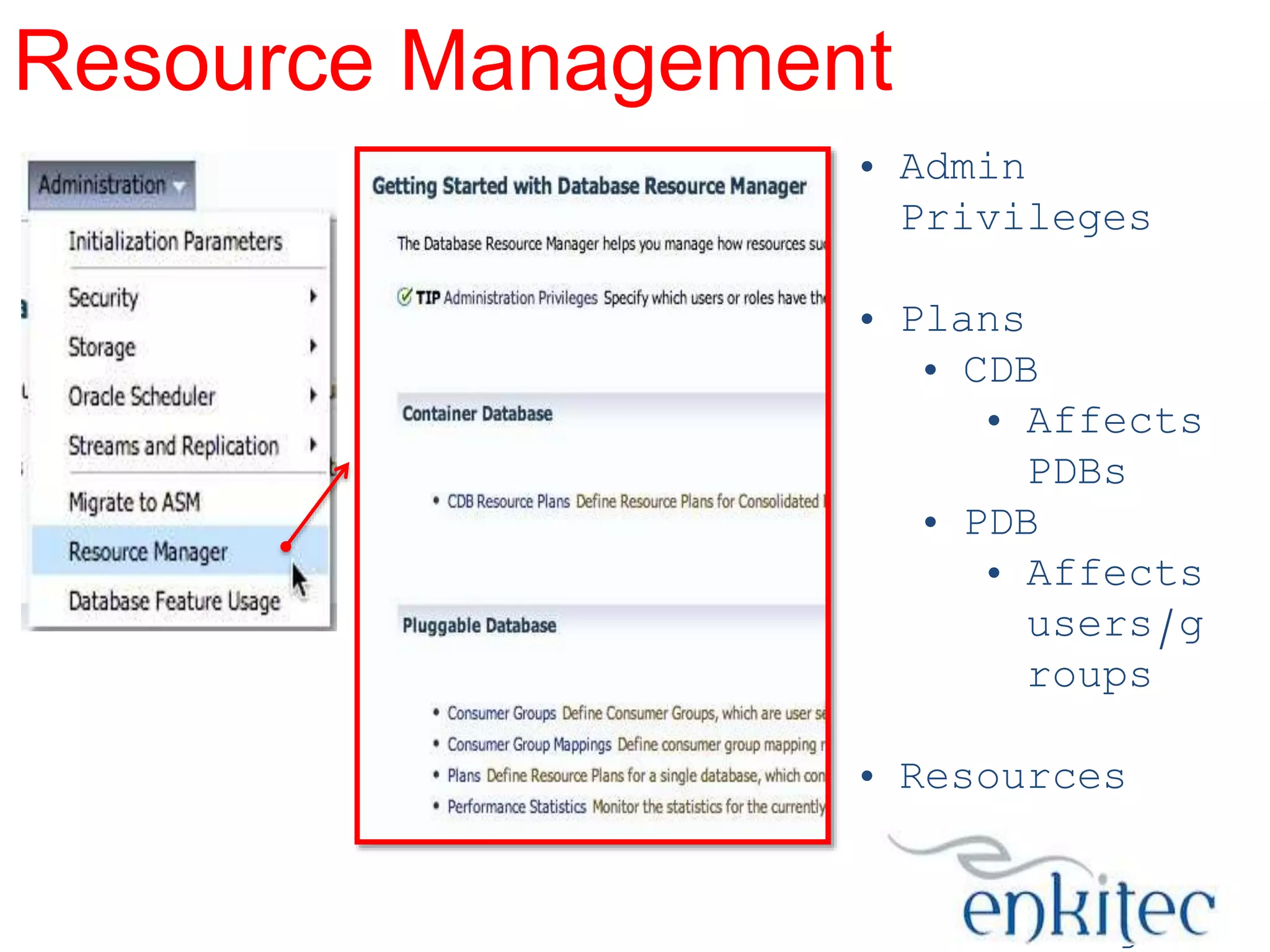 Resource Management
• Admin
Privileges
• Plans
• CDB
• Affects
PDBs
• PDB
• Affects
users/g
roups
• Resources
• CPU
• Parallel
Queuing

 