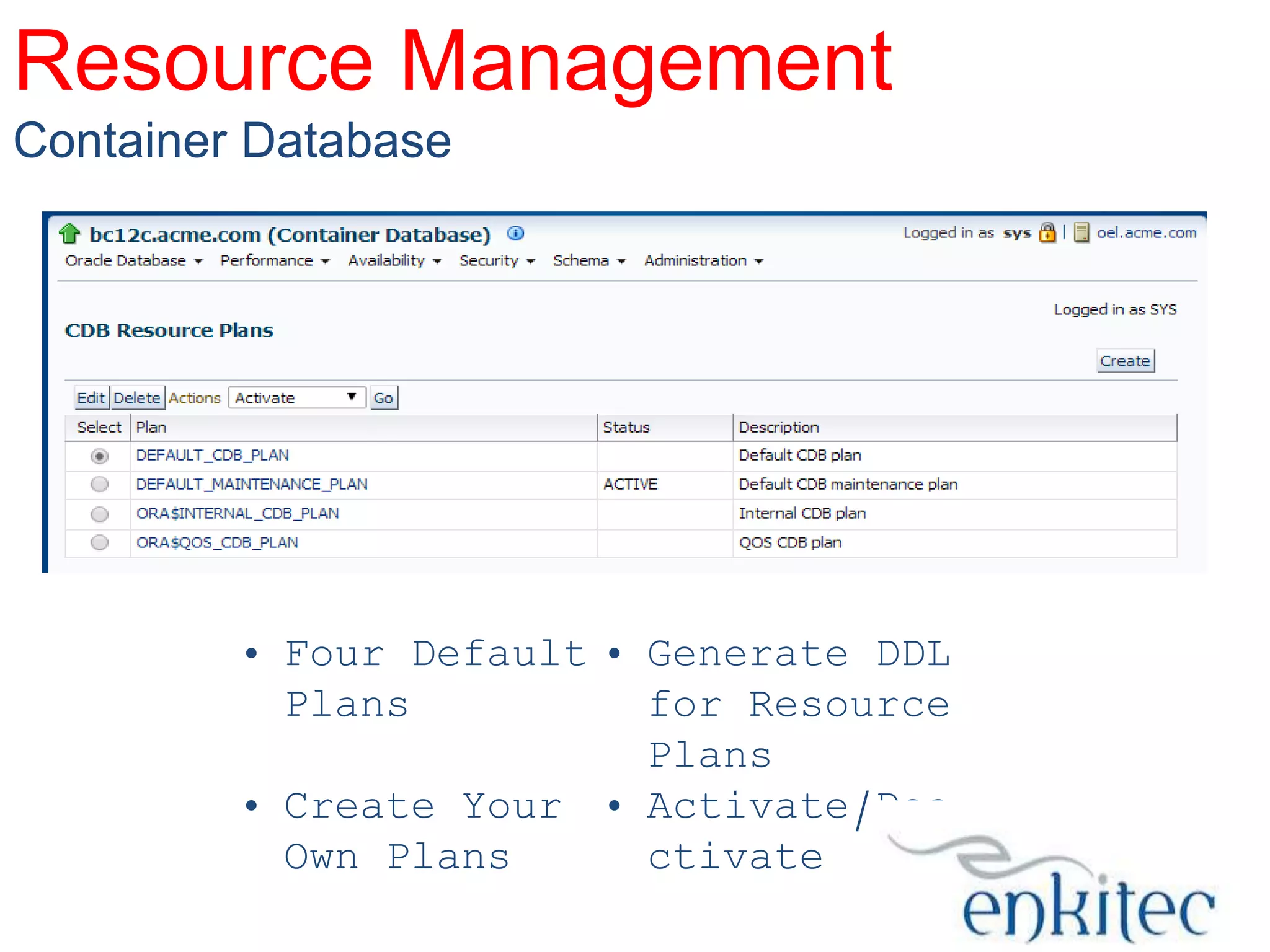 Resource Management
Container Database

• Four Default • Generate DDL
Plans
for Resource
Plans
• Create Your • Activate/Dea
Own Plans
ctivate

 