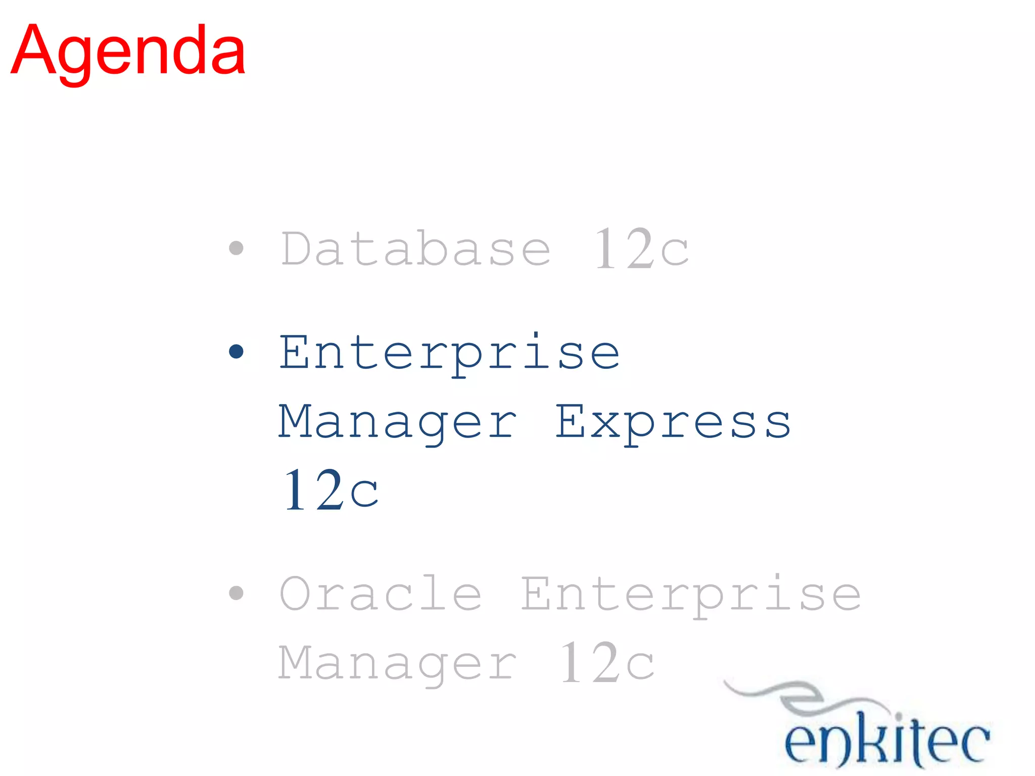 Agenda
• Database 12c

• Enterprise
Manager Express
12c
• Oracle Enterprise
Manager 12c

 