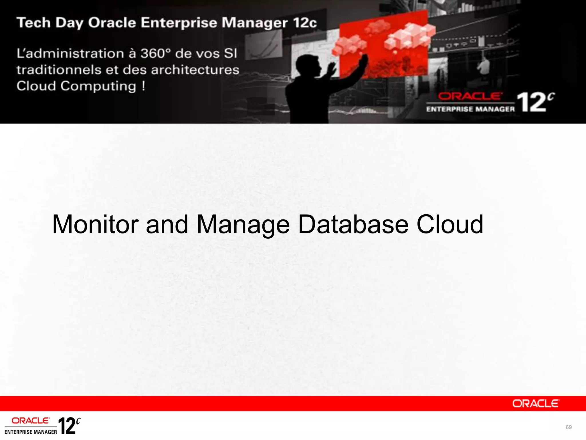 Monitor and Manage Database Cloud




                                    69
 
