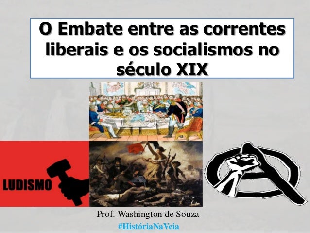 O Embate entre as correntes
liberais e os socialismos no
século XIX

Prof. Washington de Souza
#HistóriaNaVeia

 