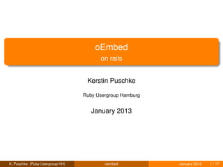 oEmbed
                                       on rails


                                  Kerstin Puschke

                                 Ruby Usergroup Hamburg


                                    January 2013




K. Puschke (Ruby Usergroup HH)           oembed           January 2013   1 / 17
 