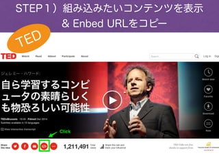 STEP１）組み込みたいコンテンツを表示
 & Enbed URLをコピー
TED
 