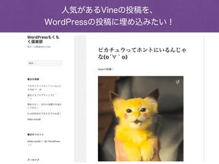 人気があるVineの投稿を、
WordPressの投稿に埋め込みたい！
 