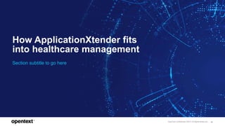 OpenText Confidential. ©2017 All Rights Reserved. 18
How ApplicationXtender fits
into healthcare management
Section subtitle to go here
 
