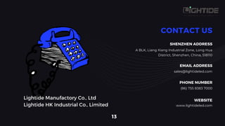A BLK, Liang Xiang Industrial Zone, Long Hua
District, Shenzhen, China, 518110
sales@lightideled.com
(86) 755 8383 7000
www.lightideled.com
 