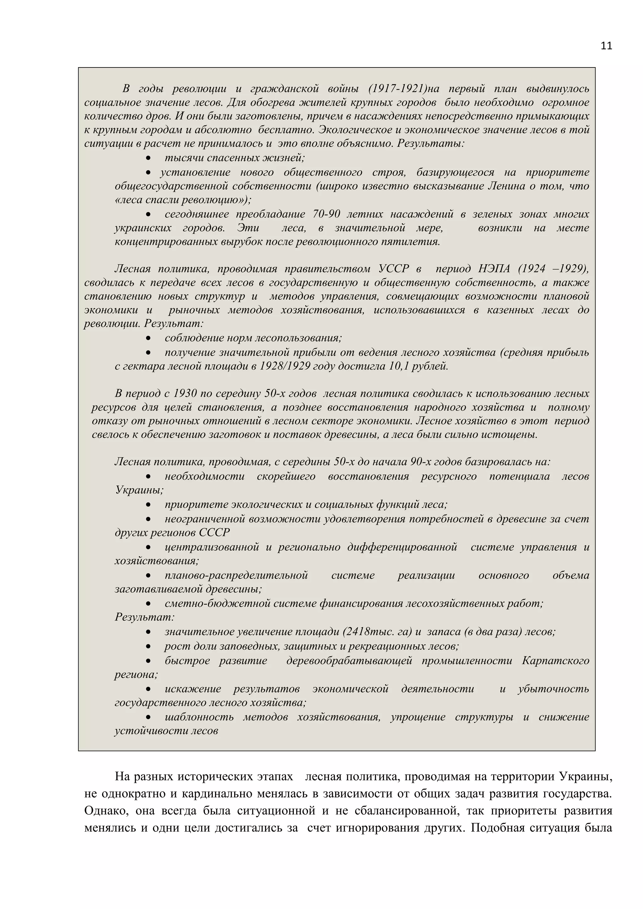 11
В годы революции и гражданской войны (1917-1921)на первый план выдвинулось
социальное значение лесов. Для обогрева жителей крупных городов было необходимо огромное
количество дров. И они были заготовлены, причем в насаждениях непосредственно примыкающих
к крупным городам и абсолютно бесплатно. Экологическое и экономическое значение лесов в той
ситуации в расчет не принималось и это вполне объяснимо. Результаты:
 тысячи спасенных жизней;
 установление нового общественного строя, базирующегося на приоритете
общегосударственной собственности (широко известно высказывание Ленина о том, что
«леса спасли революцию»);
 сегодняшнее преобладание 70-90 летних насаждений в зеленых зонах многих
украинских городов. Эти леса, в значительной мере, возникли на месте
концентрированных вырубок после революционного пятилетия.
Лесная политика, проводимая правительством УССР в период НЭПА (1924 –1929),
сводилась к передаче всех лесов в государственную и общественную собственность, а также
становлению новых структур и методов управления, совмещающих возможности плановой
экономики и рыночных методов хозяйствования, использовавшихся в казенных лесах до
революции. Результат:
 соблюдение норм лесопользования;
 получение значительной прибыли от ведения лесного хозяйства (средняя прибыль
с гектара лесной площади в 1928/1929 году достигла 10,1 рублей.
В период с 1930 по середину 50-х годов лесная политика сводилась к использованию лесных
ресурсов для целей становления, а позднее восстановления народного хозяйства и полному
отказу от рыночных отношений в лесном секторе экономики. Лесное хозяйство в этот период
свелось к обеспечению заготовок и поставок древесины, а леса были сильно истощены.
Лесная политика, проводимая, с середины 50-х до начала 90-х годов базировалась на:
 необходимости скорейшего восстановления ресурсного потенциала лесов
Украины;
 приоритете экологических и социальных функций леса;
 неограниченной возможности удовлетворения потребностей в древесине за счет
других регионов СССР
 централизованной и регионально дифференцированной системе управления и
хозяйствования;
 планово-распределительной системе реализации основного объема
заготавливаемой древесины;
 сметно-бюджетной системе финансирования лесохозяйственных работ;
Результат:
 значительное увеличение площади (2418тыс. га) и запаса (в два раза) лесов;
 рост доли заповедных, защитных и рекреационных лесов;
 быстрое развитие деревообрабатывающей промышленности Карпатского
региона;
 искажение результатов экономической деятельности и убыточность
государственного лесного хозяйства;
 шаблонность методов хозяйствования, упрощение структуры и снижение
устойчивости лесов
На разных исторических этапах лесная политика, проводимая на территории Украины,
не однократно и кардинально менялась в зависимости от общих задач развития государства.
Однако, она всегда была ситуационной и не сбалансированной, так приоритеты развития
менялись и одни цели достигались за счет игнорирования других. Подобная ситуация была
 
