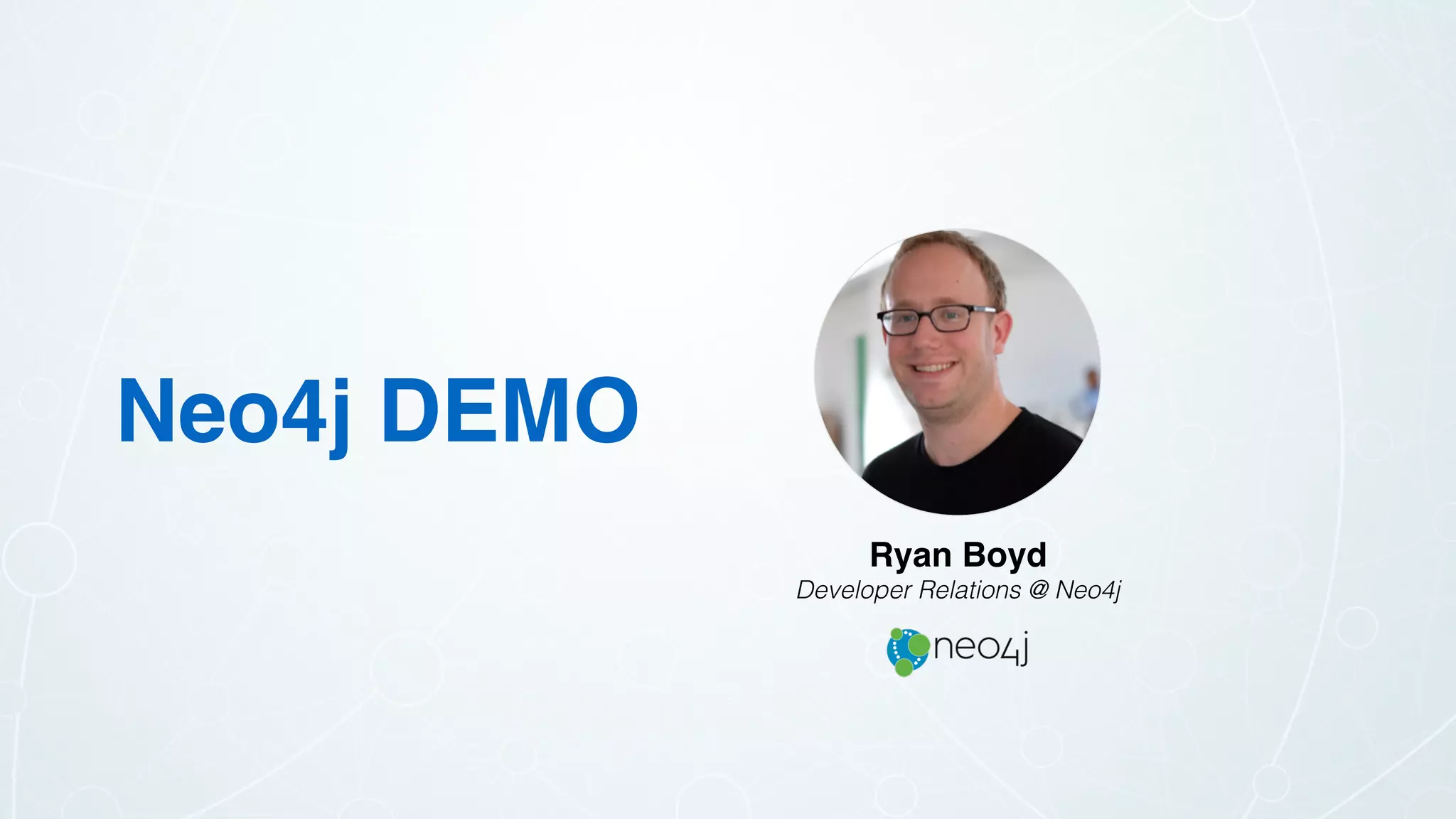 Ryan Boyd
Developer Relations @ Neo4j
Neo4j DEMO
 