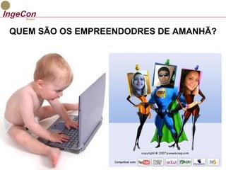 QUEM SÃO OS EMPREENDODRES DE AMANHÃ? 
 