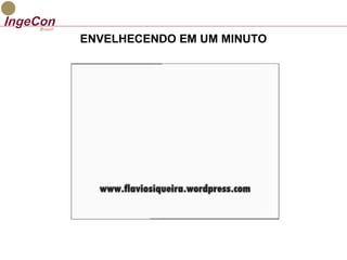 ENVELHECENDO EM UM MINUTO 
 