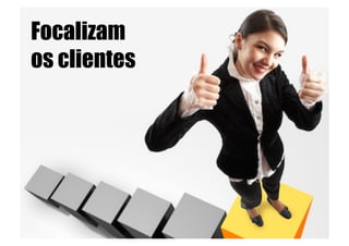 Focalizam
os clientes
 