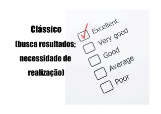 Clássico
(busca resultados;
 necessidade de
   realização)
 