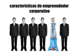 características do empreendedor
           corporativo
 