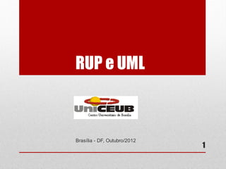 RUP e UML



Brasília - DF, Outubro/2012
                              1
 