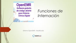 Funciones de
Internación
Sistema OpenEMR – Modificado
 