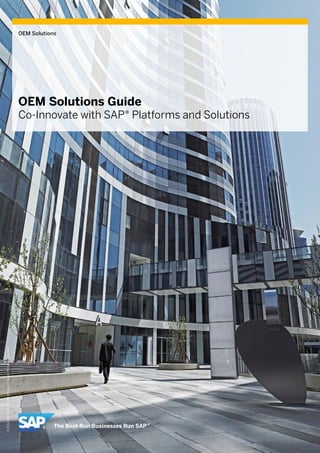 ©2014SAPAGoranSAPaffiliatecompany.Allrightsreserved.
SAP Solution/SAP Connection
©2014SAPAGoranSAPaffiliatecompany.Allrightsreserved.
OEM Solutions
OEM Solutions Guide
Co-Innovate with SAP® Platforms and Solutions
 
