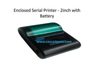 Enclosed Serial Printer - 2inch with
Battery
www.cascademic.com
 