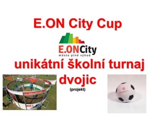 E.ON City Cup
unikátní školní turnaj
dvojic
(projekt)
 