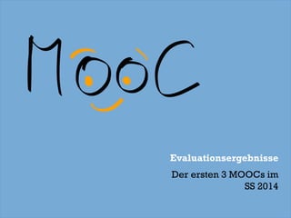 Evaluationsergebnisse
Der ersten 3 MOOCs im
SS 2014